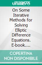 On Some Iterative Methods for Solving Elliptic Difference Equations. E-book. Formato PDF