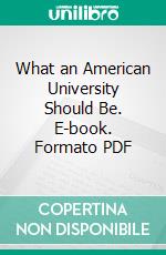 What an American University Should Be. E-book. Formato PDF