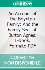 An Account of the Boynton Family: And the Family Seat of Burton Agnes. E-book. Formato PDF ebook