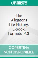 The Alligator's Life History. E-book. Formato PDF ebook