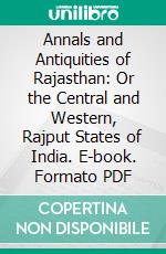 Annals and Antiquities of Rajasthan: Or the Central and Western, Rajput States of India. E-book. Formato PDF ebook di James Tod