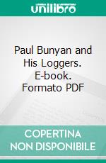 Paul Bunyan and His Loggers. E-book. Formato PDF ebook di Otis T.