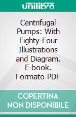 Centrifugal Pumps: With Eighty-Four Illustrations and Diagram. E-book. Formato PDF ebook