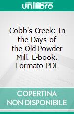 Cobb's Creek: In the Days of the Old Powder Mill. E-book. Formato PDF ebook di John W. Eckfeldt