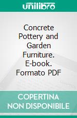 Concrete Pottery and Garden Furniture. E-book. Formato PDF ebook di Ralph C. Davison