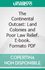 The Continental Outcast: Land Colonies and Poor Law Relief. E-book. Formato PDF ebook di Wilson Carlile