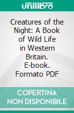 Creatures of the Night: A Book of Wild Life in Western Britain. E-book. Formato PDF