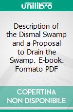 Description of the Dismal Swamp and a Proposal to Drain the Swamp. E-book. Formato PDF ebook