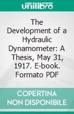 The Development of a Hydraulic Dynamometer: A Thesis, May 31, 1917. E-book. Formato PDF ebook