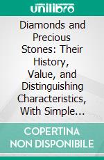 Diamonds and Precious Stones: Their History, Value, and Distinguishing Characteristics, With Simple Tests for Their Identification. E-book. Formato PDF ebook di Harry Emanuel