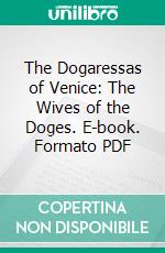 The Dogaressas of Venice: The Wives of the Doges. E-book. Formato PDF ebook