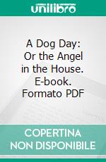 A Dog Day: Or the Angel in the House. E-book. Formato PDF ebook di Walter Emanuel