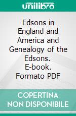 Edsons in England and America and Genealogy of the Edsons. E-book. Formato PDF ebook