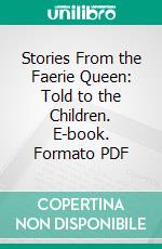 Stories From the Faerie Queen: Told to the Children. E-book. Formato PDF ebook di Jeanie Lang