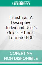 Filmstrips: A Descriptive Index and User's Guide. E-book. Formato PDF ebook di Vera M. Falconer