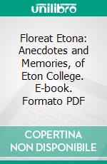 Floreat Etona: Anecdotes and Memories, of Eton College. E-book. Formato PDF ebook di Ralph Nevill