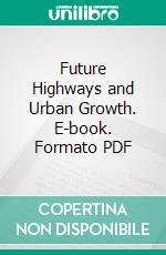 Future Highways and Urban Growth. E-book. Formato PDF ebook
