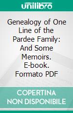 Genealogy of One Line of the Pardee Family: And Some Memoirs. E-book. Formato PDF ebook di Aaron Pardee