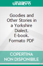 Goodies and Other Stories in a Yorkshire Dialect. E-book. Formato PDF ebook di Walter F. Turner