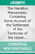 The Hamilton Manuscripts: Containing Some Account of the Settlement of the Territories of the Upper Clandeboye, Great Ardes, and Dufferin, in the County of Down. E-book. Formato PDF ebook di James Hamilton