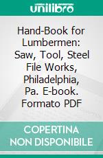 Hand-Book for Lumbermen: Saw, Tool, Steel File Works, Philadelphia, Pa. E-book. Formato PDF ebook