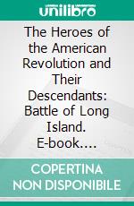 The Heroes of the American Revolution and Their Descendants: Battle of Long Island. E-book. Formato PDF ebook