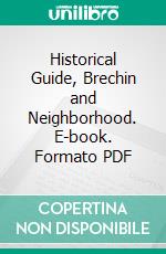 Historical Guide, Brechin and Neighborhood. E-book. Formato PDF ebook di Walter Coutts