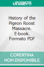 History of the Pigeon Roost Massacre. E-book. Formato PDF ebook di Lizzie D. Coleman