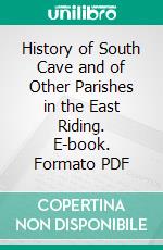 History of South Cave and of Other Parishes in the East Riding. E-book. Formato PDF ebook di John George Hall