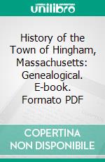 History of the Town of Hingham, Massachusetts: Genealogical. E-book. Formato PDF ebook di Hingham