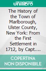 The History of the Town of Marlborough, Ulster County, New York: From the First Settlement in 1712, by Capt. Wm, Bond, to 1887. E-book. Formato PDF ebook di Charles H. Cochrane