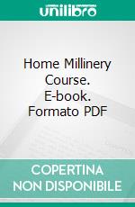 Home Millinery Course. E-book. Formato PDF ebook di National Millinery Company