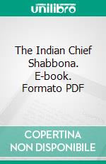 The Indian Chief Shabbona. E-book. Formato PDF ebook di Luther Augustus Hatch