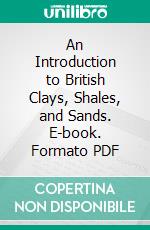 An Introduction to British Clays, Shales, and Sands. E-book. Formato PDF