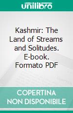 Kashmir: The Land of Streams and Solitudes. E-book. Formato PDF ebook