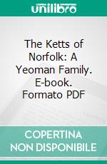 The Ketts of Norfolk: A Yeoman Family. E-book. Formato PDF ebook di Louisa Marion Kett