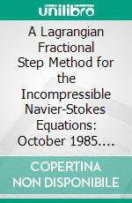 A Lagrangian Fractional Step Method for the Incompressible Navier-Stokes Equations: October 1985. E-book. Formato PDF ebook