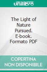 The Light of Nature Pursued. E-book. Formato PDF ebook di Abraham Tucker