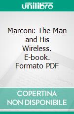 Marconi: The Man and His Wireless. E-book. Formato PDF ebook