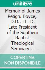 Memoir of James Petigru Boyce, D.D., LL. D: Late President of the Southern Baptist Theological Seminary Louisville, Ky. E-book. Formato PDF ebook