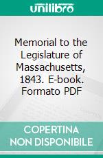 Memorial to the Legislature of Massachusetts, 1843. E-book. Formato PDF ebook