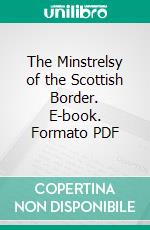 The Minstrelsy of the Scottish Border. E-book. Formato PDF ebook