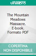 The Mountain Meadows Massacre. E-book. Formato PDF ebook di Josiah Francis Gibbs