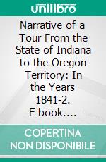 Narrative of a Tour From the State of Indiana to the Oregon Territory: In the Years 1841-2. E-book. Formato PDF ebook