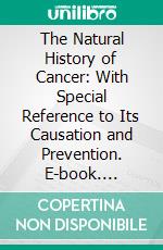 The Natural History of Cancer: With Special Reference to Its Causation and Prevention. E-book. Formato PDF ebook di William Roger Williams