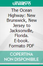 The Ocean Highway: New Brunswick, New Jersey to Jacksonville, Florida. E-book. Formato PDF ebook