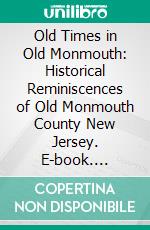 Old Times in Old Monmouth: Historical Reminiscences of Old Monmouth County New Jersey. E-book. Formato PDF ebook