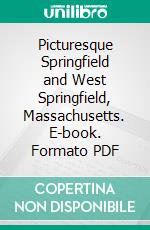 Picturesque Springfield and West Springfield, Massachusetts. E-book. Formato PDF ebook di George Storrs Graves