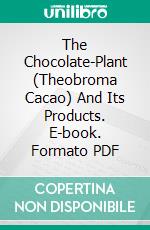 The Chocolate-Plant (Theobroma Cacao) And Its Products. E-book. Formato PDF ebook