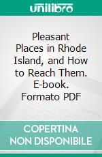 Pleasant Places in Rhode Island, and How to Reach Them. E-book. Formato PDF ebook di Mariana M. Tallman